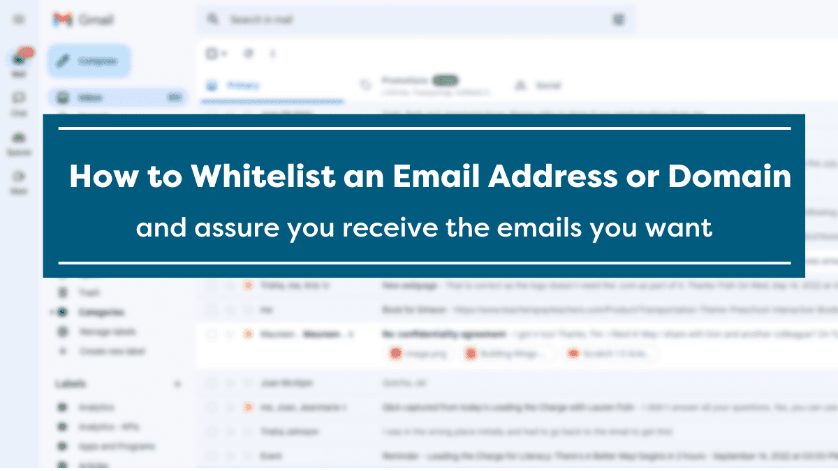 Gmail inbox with a blue box with white text overlay covering majority of inbox: Text reads, "How to Whitelist an Email Address or Domain and assure you receive the emails you want.
